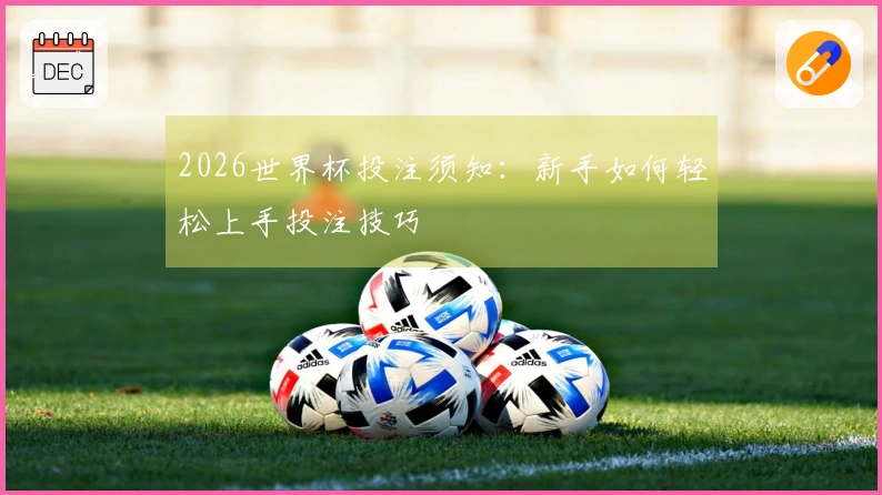 2026世界杯投注须知：新手如何轻松上手投注技巧