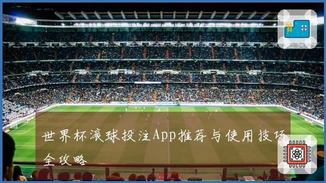 世界杯滚球投注App推荐与使用技巧全攻略