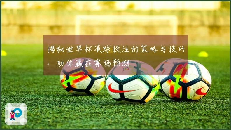 揭秘世界杯滚球投注的策略与技巧，助你赢在赛场预测