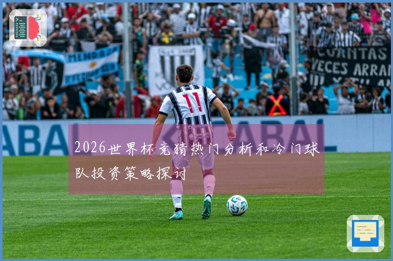 2026世界杯竞猜热门分析和冷门球队投资策略探讨